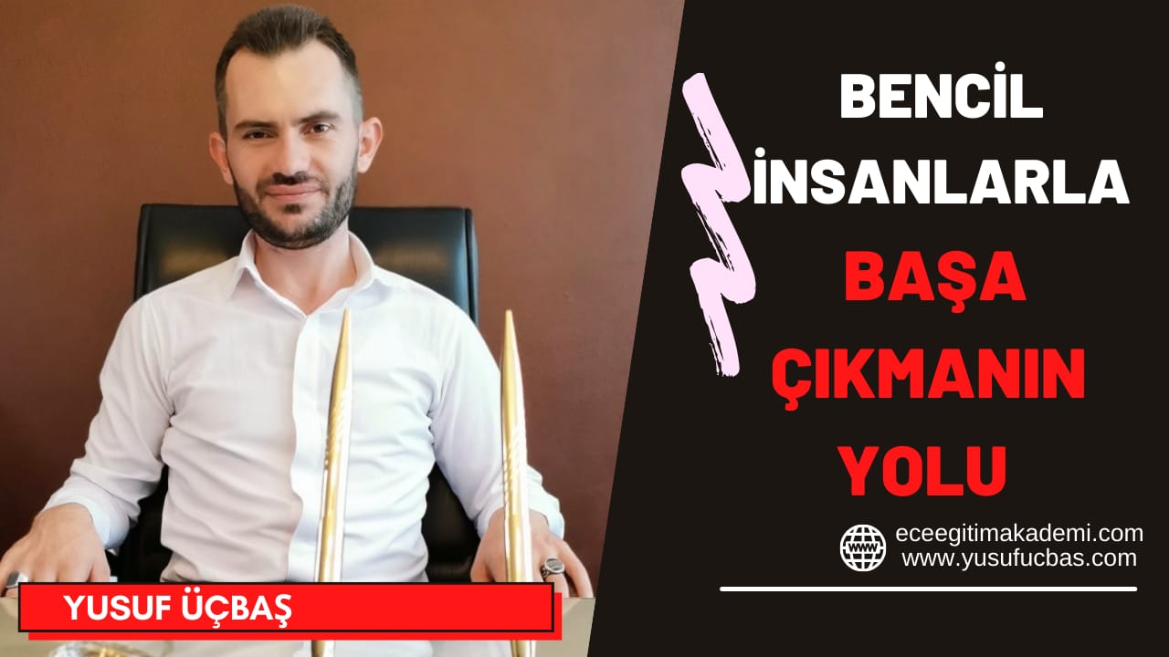 BENCİL İNSANLARLA BAŞA ÇIKMANIN YOLLARI